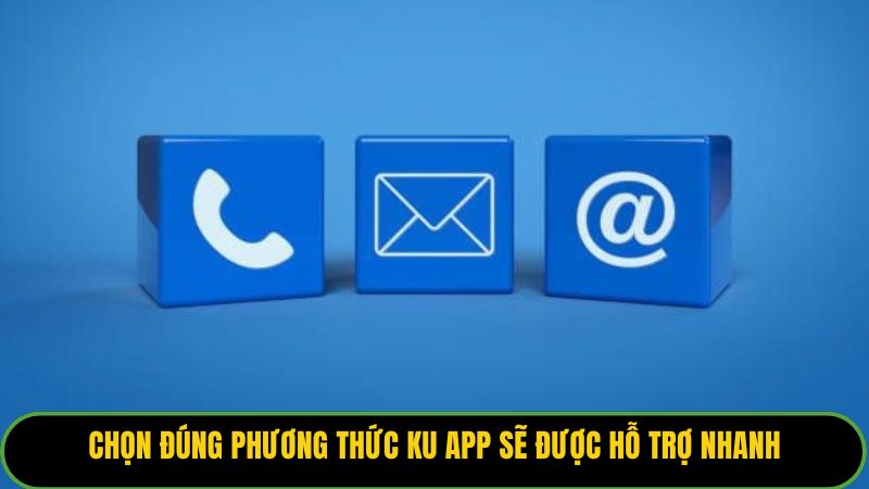 Chọn đúng phương thức KU APP sẽ được hỗ trợ nhanh