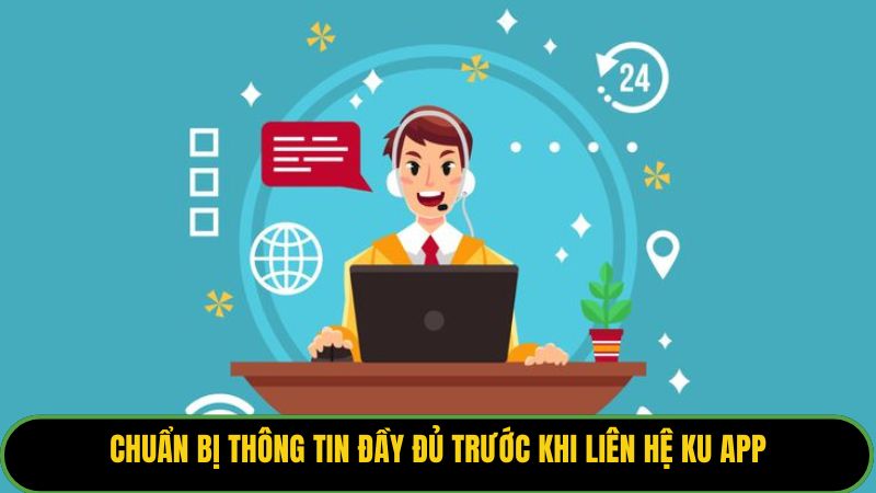 Chuẩn bị thông tin đầy đủ trước khi liên hệ KU APP
