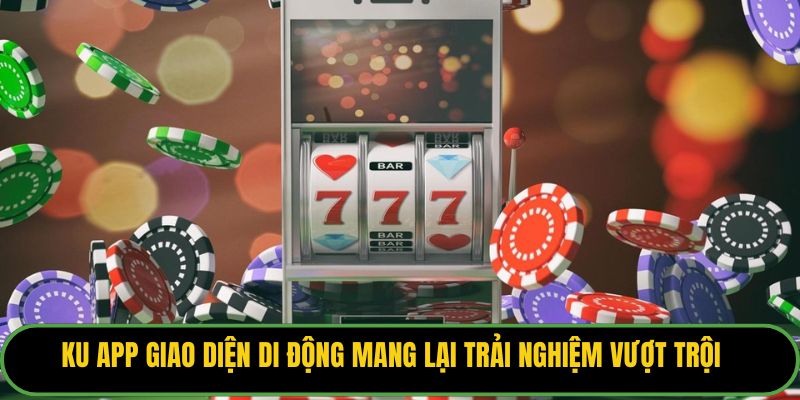 KU APP giao diện di động mang lại trải nghiệm vượt trội