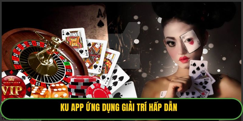 KU APP ứng dụng giải trí hấp dẫn