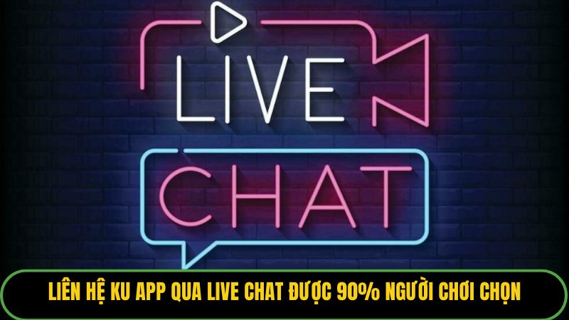 Liên hệ KU APP qua live chat được 90% người chơi chọn