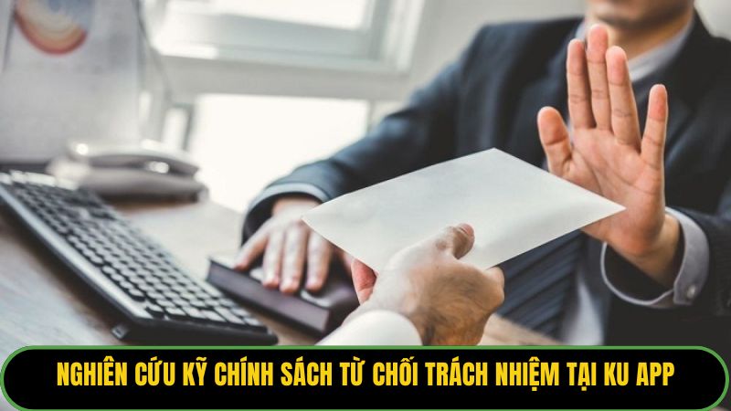 Nghiên cứu kỹ chính sách từ chối trách nhiệm tại KU APP