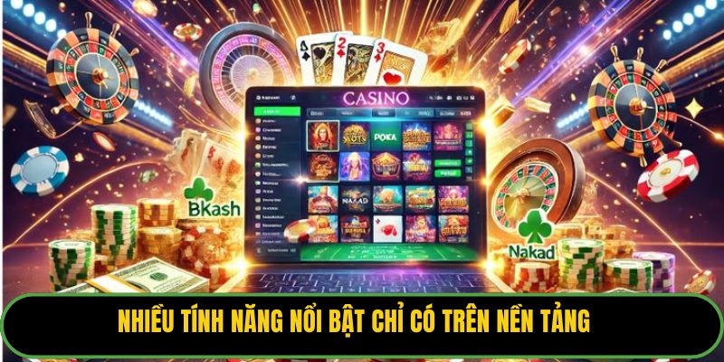 Nhiều tính năng nổi bật chỉ có trên nền tảng