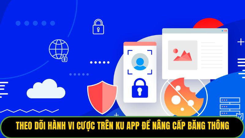 Theo dõi hành vi cược trên KU APP để nâng cấp băng thông