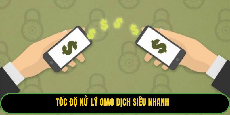 Tốc độ xử lý giao dịch siêu nhanh